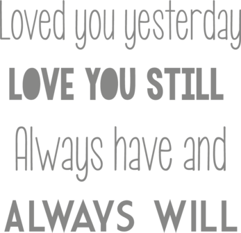 Muursticker Loved you yesterday, love you still. Always have and always will | muurenstickers.nl