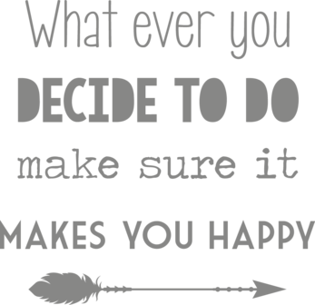 Muursticker what ever you decide to do, make sure it makes you happy | muurenstickers.nl