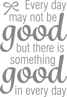 Muursticker every day may not be good but there is something good in every day | Muur & Stickers