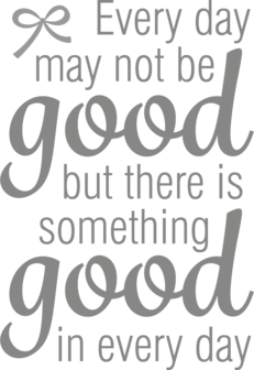 Muursticker every day may not be good but there is something good in every day | Muur &amp; Stickers