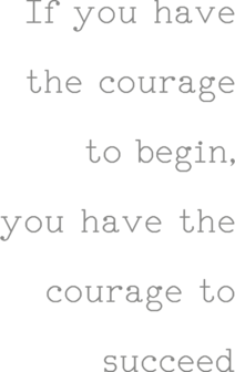 Muursticker if you have the courage to begin, you have the courage to succeed | muurenstickers.nl