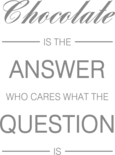 Muursticker 'Chocolate is the answer, who cares what the question is.'