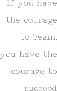 Muursticker if you have the courage to begin, you have the courage to succeed | muurenstickers.nl